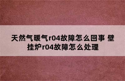 天然气暖气r04故障怎么回事 壁挂炉r04故障怎么处理